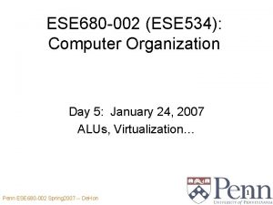 ESE 680 002 ESE 534 Computer Organization Day