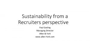 Sustainability from a Recruiters perspective Paul Gosling Managing