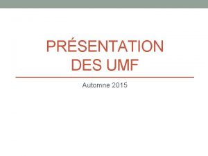 PRSENTATION DES UMF Automne 2015 Les faits Vous