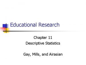 Educational Research Chapter 11 Descriptive Statistics Gay Mills