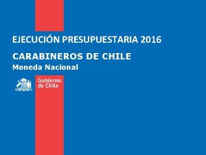 EJECUCIN PRESUPUESTARIA 2016 CARABINEROS DE CHILE Moneda Nacional