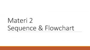 Materi 2 Sequence Flowchart Sequence Sequence adalah uruturutan