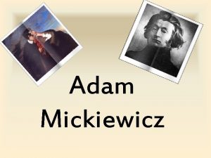 Adam Mickiewicz Adam Mickiewicz ur 24 grudnia 1798