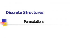 Discrete Structures Permutations Introduction n n Assume we