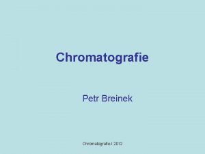 Chromatografie Petr Breinek ChromatografieI 2012 Spolenm znakem vech