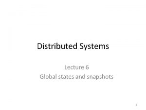 Distributed Systems Lecture 6 Global states and snapshots