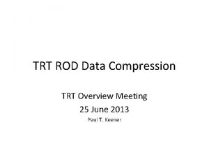 TRT ROD Data Compression TRT Overview Meeting 25