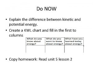 Do NOW Explain the difference between kinetic and