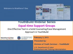 Welcome to Workforce 3 One Youth Build Webinar