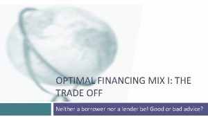 OPTIMAL FINANCING MIX I THE TRADE OFF Neither