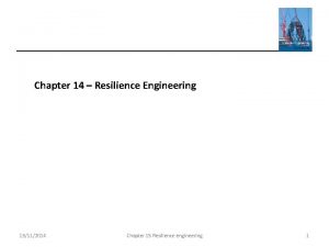 Chapter 14 Resilience Engineering 13112014 Chapter 15 Resilience