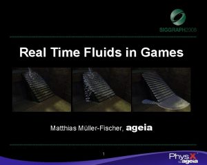 Real Time Fluids in Games Matthias MllerFischer ageia