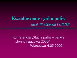 Ksztatowanie rynku paliw Jacek Wrblewski POPi HN Konferencja