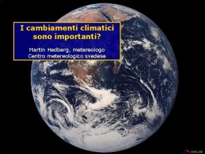 I cambiamenti climatici sono importanti Martin Hedberg metereologo