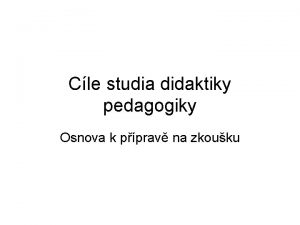 Cle studia didaktiky pedagogiky Osnova k pprav na