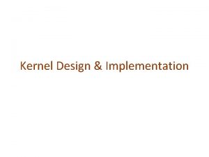 Kernel Design Implementation The Problems Kernel code is