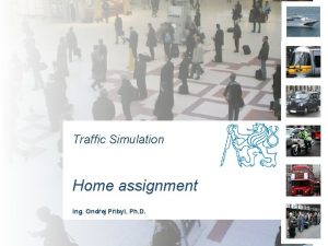 Traffic Simulation Home assignment Ing Ondej Pibyl Ph