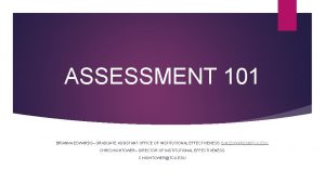 ASSESSMENT 101 BRIANNA EDWARDS GRADUATE ASSISTANT OFFICE OF