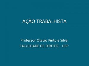 AO TRABALHISTA Professor Otavio Pinto e Silva FACULDADE