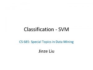 Classification SVM CS 685 Special Topics in Data