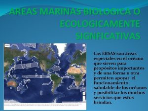 AREAS MARINAS BIOLOGICA O ECOLOGICAMENTE SIGNFICATIVAS Las EBSAS