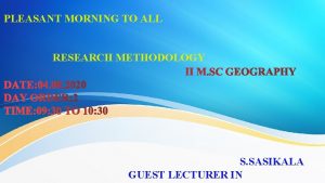 PLEASANT MORNING TO ALL RESEARCH METHODOLOGY S SASIKALA