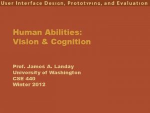 Human Abilities Vision Cognition Prof James A Landay