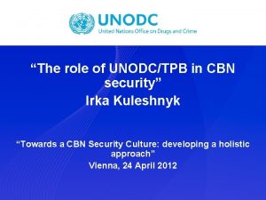 The role of UNODCTPB in CBN security Irka