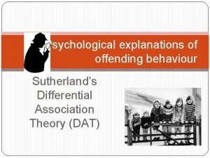 Psychological explanations of offending behaviour Sutherlands Differential Association