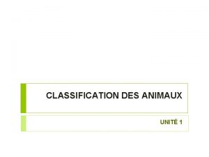 CLASSIFICATION DES ANIMAUX UNIT 1 CLASSIFICATION Les scientifiques