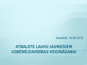 Saulain 16 06 2015 ATBALSTS LAUKU JAUNIEIEM UZMJDARBBAS