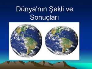 Dnyann ekli ve Sonular DNYANIN EKL Dnya kutuplardan