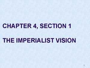 CHAPTER 4 SECTION 1 THE IMPERIALIST VISION 1