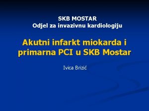 SKB MOSTAR Odjel za invazivnu kardiologiju Akutni infarkt