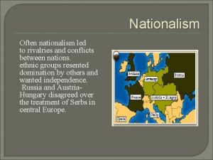 Nationalism Often nationalism led to rivalries and conflicts