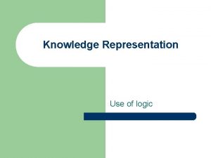 Knowledge Representation Use of logic Artificial agents l