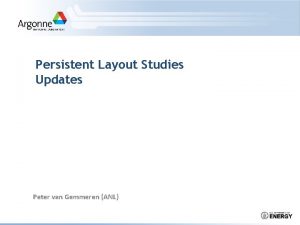 Persistent Layout Studies Updates Peter van Gemmeren ANL