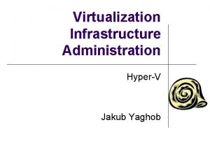 Virtualization Infrastructure Administration HyperV Jakub Yaghob Building our