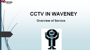 CCTV IN WAVENEY Overview of Service Background The