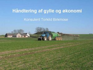 Hndtering af gylle og konomi Konsulent Torkild Birkmose