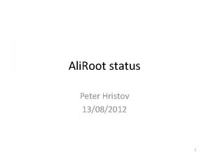 Ali Root status Peter Hristov 13082012 1 Changes