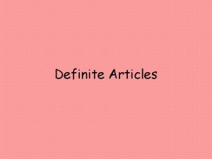 Definite Articles Definite Articles make a noun definite