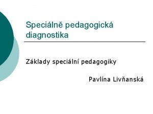 Speciln pedagogick diagnostika Zklady speciln pedagogiky Pavlna Livansk