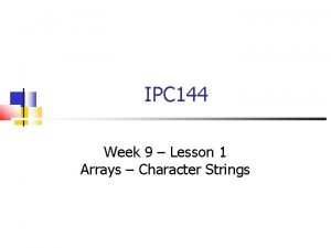 IPC 144 Week 9 Lesson 1 Arrays Character