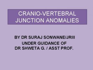 CRANIOVERTEBRAL JUNCTION ANOMALIES BY DR SURAJ SONWANEJRIII UNDER