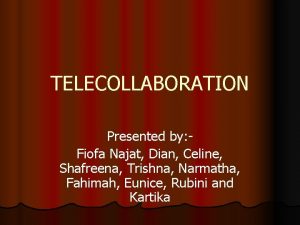 TELECOLLABORATION Presented by Fiofa Najat Dian Celine Shafreena