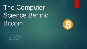 The Computer Science Behind Bitcoin PAUL HRYCEWICZ COMPUTER