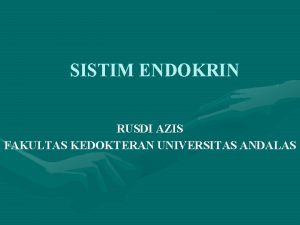 SISTIM ENDOKRIN RUSDI AZIS FAKULTAS KEDOKTERAN UNIVERSITAS ANDALAS