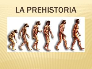 LA PREHISTORIA DIFERENCIA ENTRE PREHISTORIA E HISTORIA La