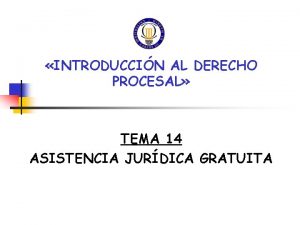 INTRODUCCIN AL DERECHO PROCESAL TEMA 14 ASISTENCIA JURDICA